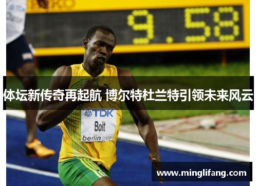 体坛新传奇再起航 博尔特杜兰特引领未来风云